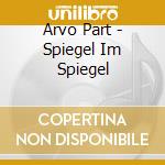 Arvo Part - Spiegel Im Spiegel cd musicale di Arvo Part