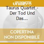 Taurus Quartet - Der Tod Und Das Madchen/Kreutzer Sonata cd musicale di Taurus Quartet
