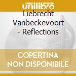 Liebrecht Vanbeckevoort - Reflections cd musicale di Liebrecht Vanbeckevoort