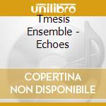 Tmesis Ensemble - Echoes cd