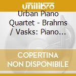 Urban Piano Quartet - Brahms / Vasks: Piano Quartets cd