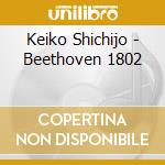 Keiko Shichijo - Beethoven 1802 cd musicale