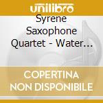 Syrene Saxophone Quartet - Water Works cd musicale