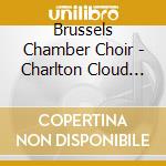 Brussels Chamber Choir - Charlton Cloud And Mirrors cd
