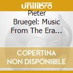 Pieter Bruegel: Music From The Era Of (7 Cd) cd musicale