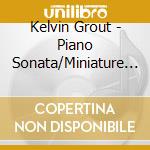 Kelvin Grout - Piano Sonata/Miniature Pastorals/Lament & Solitude cd musicale