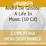 Andre De Groote: A Life In Music (10 Cd) cd musicale