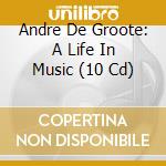 Andre De Groote: A Life In Music (10 Cd) cd
