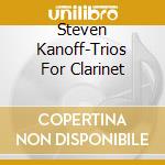 Steven Kanoff-Trios For Clarinet cd
