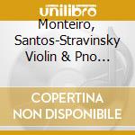 Monteiro, Santos-Stravinsky Violin & Pno Wks cd musicale