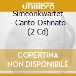 Simeonkwartet - Canto Ostinato (2 Cd) cd musicale
