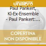 Paul Pankert, Kl-Ex-Ensemble - Paul Pankert: Compositions With Live Electronics cd musicale
