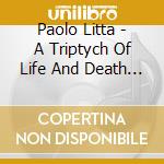 Paolo Litta - A Triptych Of Life And Death (2 Cd) cd