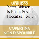 Pieter Dirksen - Js Bach: Seven Toccatas For Harpsichord cd musicale