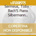 Sermeus, Toby - Bach'S Piano Silbermann.. cd