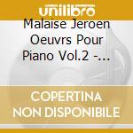 Malaise Jeroen Oeuvrs Pour Piano Vol.2 - Jeroen Malaise cd musicale
