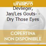 Devlieger, Jan/Les Gouts- - Dry Those Eyes cd