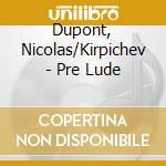 Dupont, Nicolas/Kirpichev - Pre Lude cd