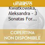 Kwiatkowska, Aleksandra - 3 Sonatas For Violin.. cd musicale