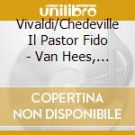 Vivaldi/Chedeville Il Pastor Fido - Van Hees, Ponet cd musicale
