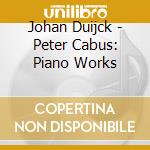 Johan Duijck - Peter Cabus: Piano Works cd