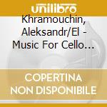 Khramouchin, Aleksandr/El - Music For Cello & Piano cd musicale