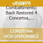 Combattimento: Bach Restored 4 Concertos, Partita cd
