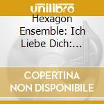 Hexagon Ensemble: Ich Liebe Dich: Mozart, Beethoven, Reicha, Schubert cd