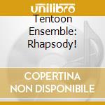 Tentoon Ensemble: Rhapsody! cd