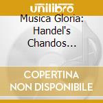 Musica Gloria: Handel's Chandos Anthems Nos.6 & 10 cd