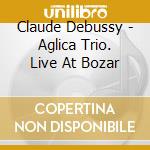 Claude Debussy - Aglica Trio. Live At Bozar cd
