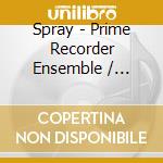 Spray - Prime Recorder Ensemble / Various cd