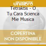 Tetraktis - O Tu Cara Scienca Mie Musica cd