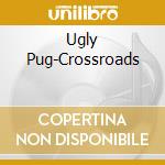 Ugly Pug-Crossroads cd