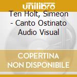 Ten Holt, Simeon - Canto Ostinato Audio Visual cd musicale di Ten Holt, Simeon