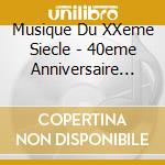 Musique Du XXeme Siecle - 40eme Anniversaire (10 Cd) cd