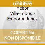 Heitor Villa-Lobos - Emporor Jones cd
