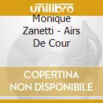 Monique Zanetti - Airs De Cour cd musicale di Monique Zanetti