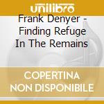 Frank Denyer - Finding Refuge In The Remains cd