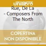 Rue, De La - Composers From The North cd musicale di Rue, De La