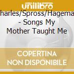 Charles/Spross/Hageman - Songs My Mother Taught Me