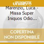 Marenzio, Luca - Missa Super Iniquos Odio Habui cd musicale di Marenzio, Luca