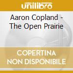 Aaron Copland - The Open Prairie cd musicale di Copland, Aaron