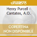 Henry Purcell - Cantates, A.O. cd musicale di Henry Purcell