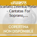 Scarlatti/Zelenka/Melani - Cantatas For Soprano, Trumpet And Strings cd musicale di Scarlatti/Zelenka/Melani