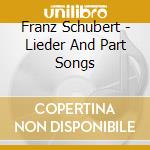 Franz Schubert - Lieder And Part Songs cd musicale di Schubert, Franz