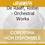 De Raaff, Robin - Orchestral Works cd musicale di De Raaff, Robin