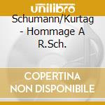 Schumann/Kurtag - Hommage A R.Sch. cd