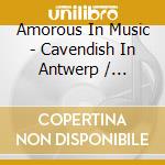 Amorous In Music - Cavendish In Antwerp / Various