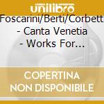Obizzi/Foscarini/Berti/Corbetta/Landi - Canta Venetia - Works For Voice & Guitar cd musicale di Obizzi/Foscarini/Berti/Corbetta/Landi